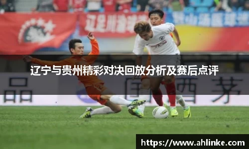 辽宁与贵州精彩对决回放分析及赛后点评