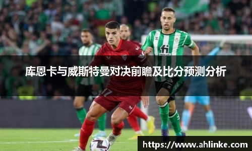 库恩卡与威斯特曼对决前瞻及比分预测分析