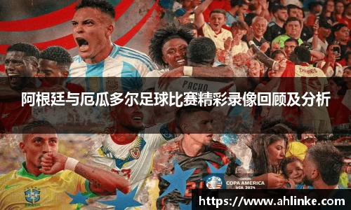 阿根廷与厄瓜多尔足球比赛精彩录像回顾及分析